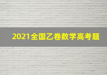 2021全国乙卷数学高考题