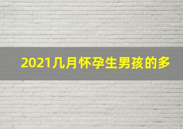 2021几月怀孕生男孩的多