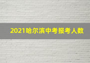 2021哈尔滨中考报考人数