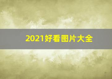 2021好看图片大全