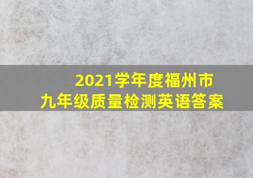 2021学年度福州市九年级质量检测英语答案