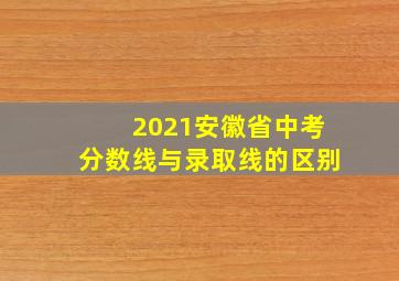 2021安徽省中考分数线与录取线的区别