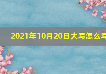 2021年10月20日大写怎么写