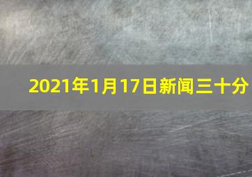 2021年1月17日新闻三十分