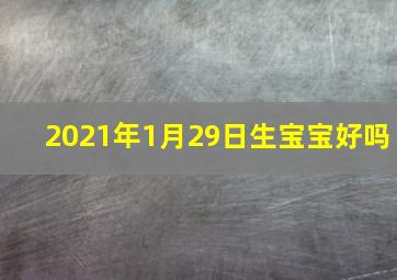 2021年1月29日生宝宝好吗