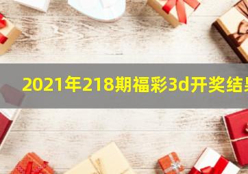 2021年218期福彩3d开奖结果