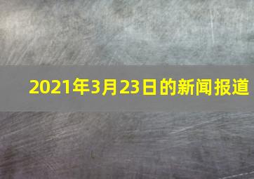 2021年3月23日的新闻报道