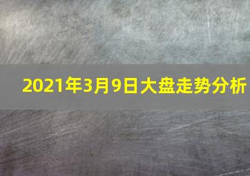 2021年3月9日大盘走势分析