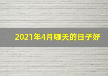 2021年4月哪天的日子好