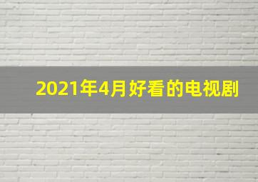 2021年4月好看的电视剧