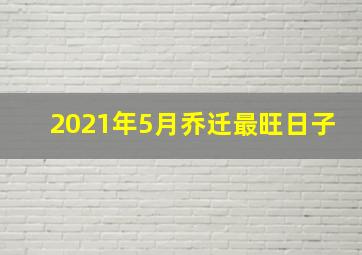 2021年5月乔迁最旺日子