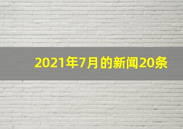 2021年7月的新闻20条