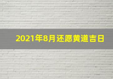 2021年8月还愿黄道吉日