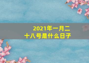 2021年一月二十八号是什么日子