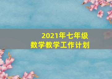 2021年七年级数学教学工作计划