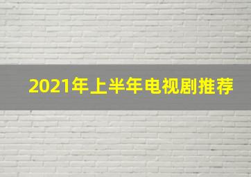 2021年上半年电视剧推荐