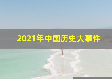 2021年中国历史大事件