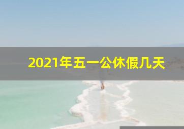 2021年五一公休假几天