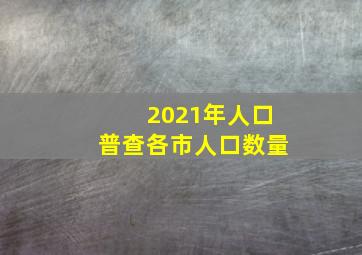 2021年人口普查各市人口数量