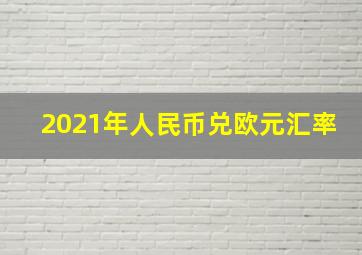 2021年人民币兑欧元汇率