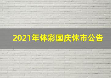 2021年体彩国庆休市公告