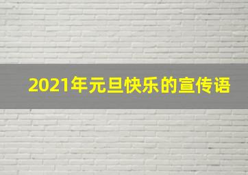 2021年元旦快乐的宣传语