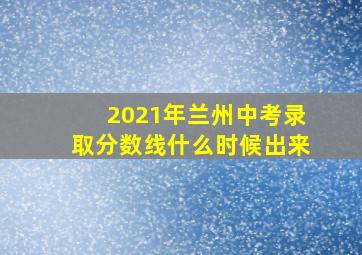 2021年兰州中考录取分数线什么时候出来