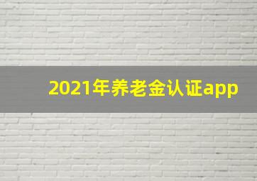 2021年养老金认证app