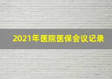 2021年医院医保会议记录