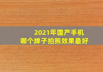 2021年国产手机哪个牌子拍照效果最好