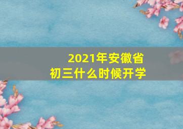 2021年安徽省初三什么时候开学