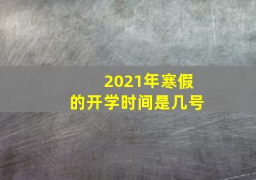 2021年寒假的开学时间是几号