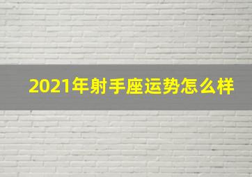 2021年射手座运势怎么样