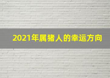 2021年属猪人的幸运方向