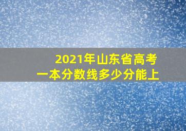 2021年山东省高考一本分数线多少分能上