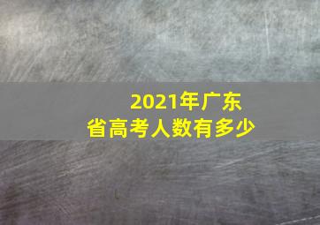 2021年广东省高考人数有多少