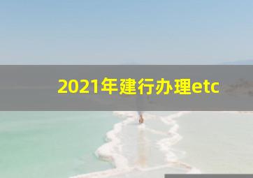 2021年建行办理etc