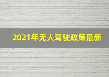 2021年无人驾驶政策最新