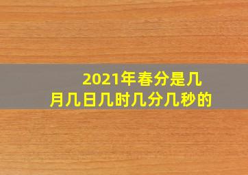 2021年春分是几月几日几时几分几秒的