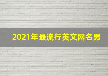 2021年最流行英文网名男