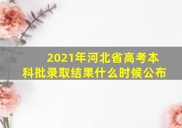 2021年河北省高考本科批录取结果什么时候公布