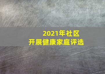 2021年社区开展健康家庭评选