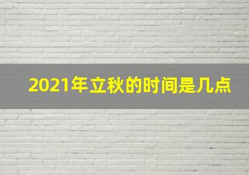 2021年立秋的时间是几点