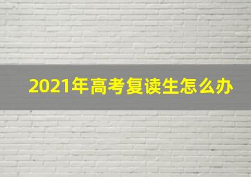 2021年高考复读生怎么办