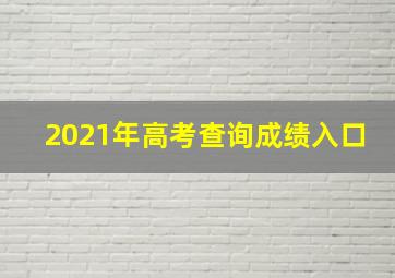 2021年高考查询成绩入口