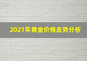 2021年黄金价格走势分析