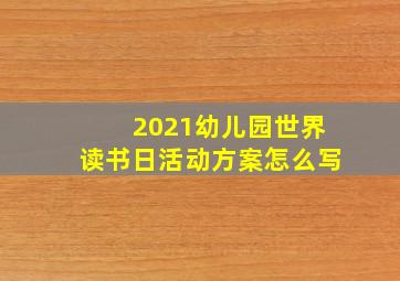 2021幼儿园世界读书日活动方案怎么写