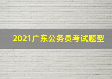 2021广东公务员考试题型