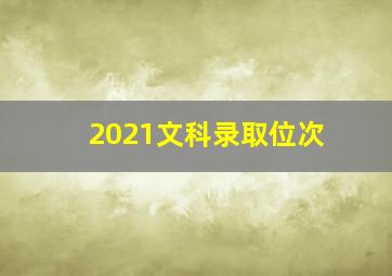 2021文科录取位次