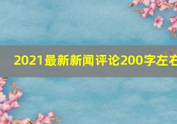 2021最新新闻评论200字左右